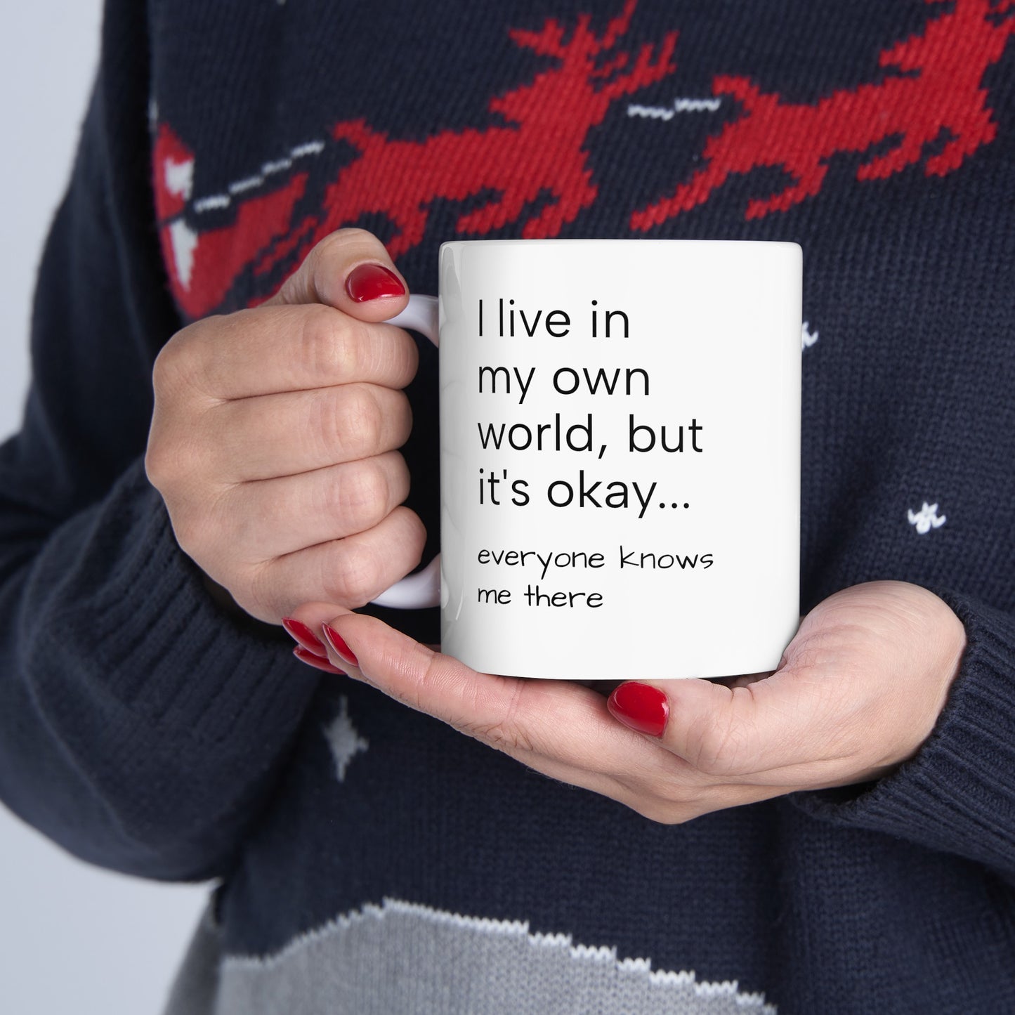 "I live in my own world, but it's okay...everyone knows me there" ceramic 11 ounce mug